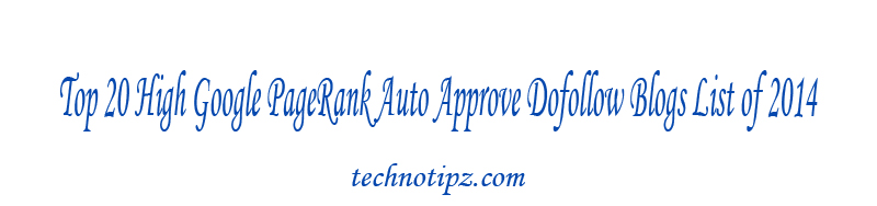 Top 20 High Google PageRank Auto Approve Dofollow Blogs List of 2014