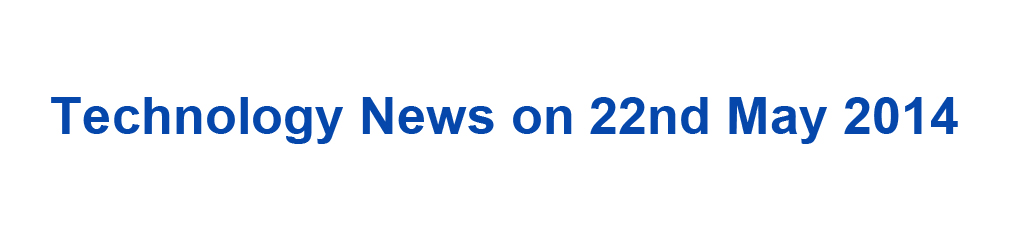 Technology News on 22nd May 2014