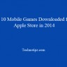 Top 10 Mobile Games Downloaded from Apple Store in 2014