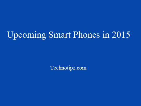 Upcoming Smart Phones in 2015