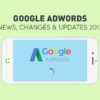Latest Google AdWords Updates 2017 – Latest AdWords News, Updates & Features