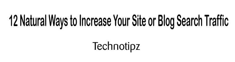 12 Natural Ways to Increase Your Site or Blog Search Traffic